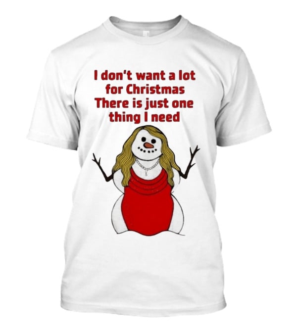 I Don't Want A Lot For Christmas There Is Just One Thing I Need Snow Woman Red Dress T-Shirt