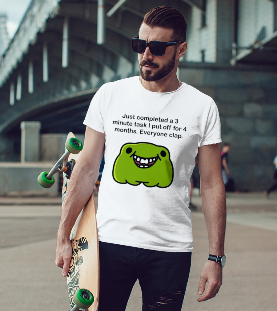Just Completed A 3 Minute Task I Put Off For 4 Months Everyone Clap Funny Meme Blob T-Shirt