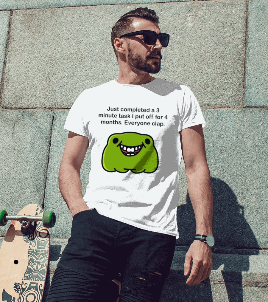 Just Completed A 3 Minute Task I Put Off For 4 Months Everyone Clap Funny Meme Blob T-Shirt