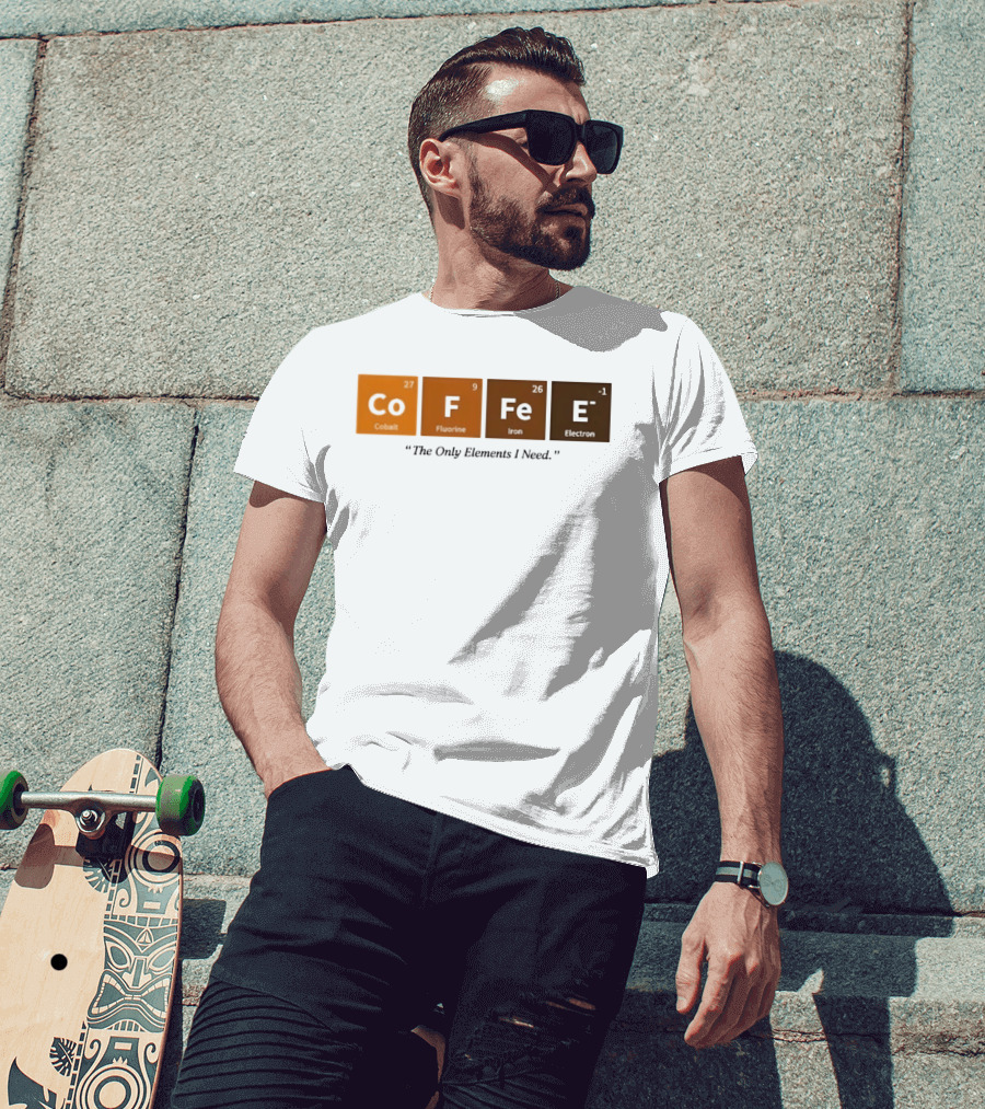Coffee The Only Elements I Need Periodic Table Co F Fe E T-Shirt