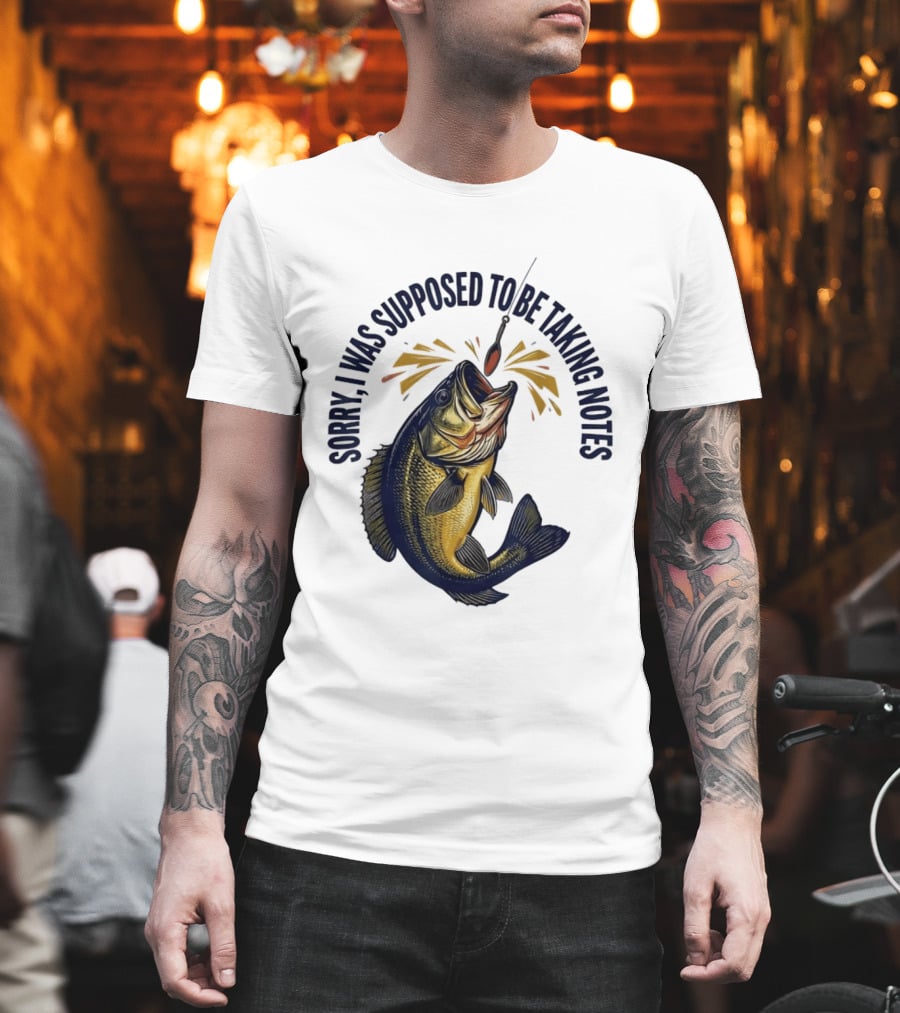 Sorry I Was Supposed To Be Taking Notes Fishing Bass Catching Lure T-Shirt