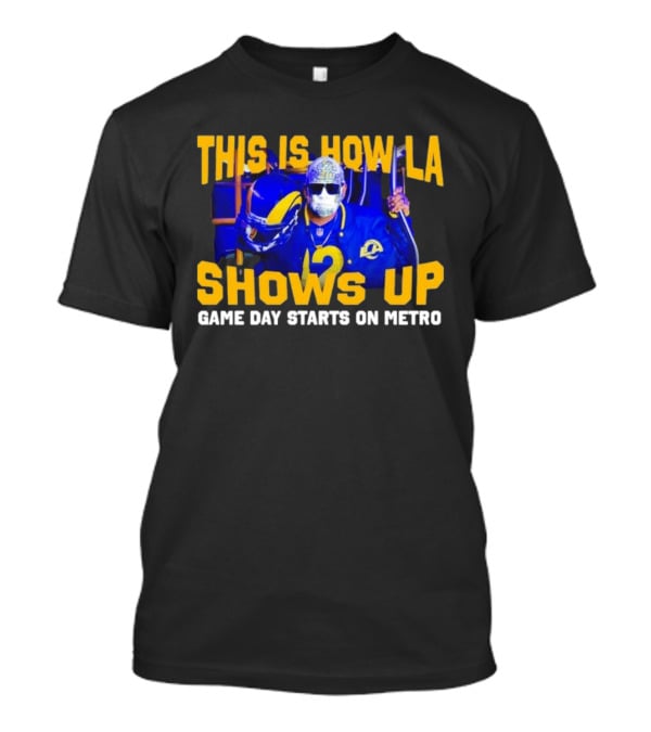 This Is How LA Shows Up Game Day Starts On Metro T-Shirt