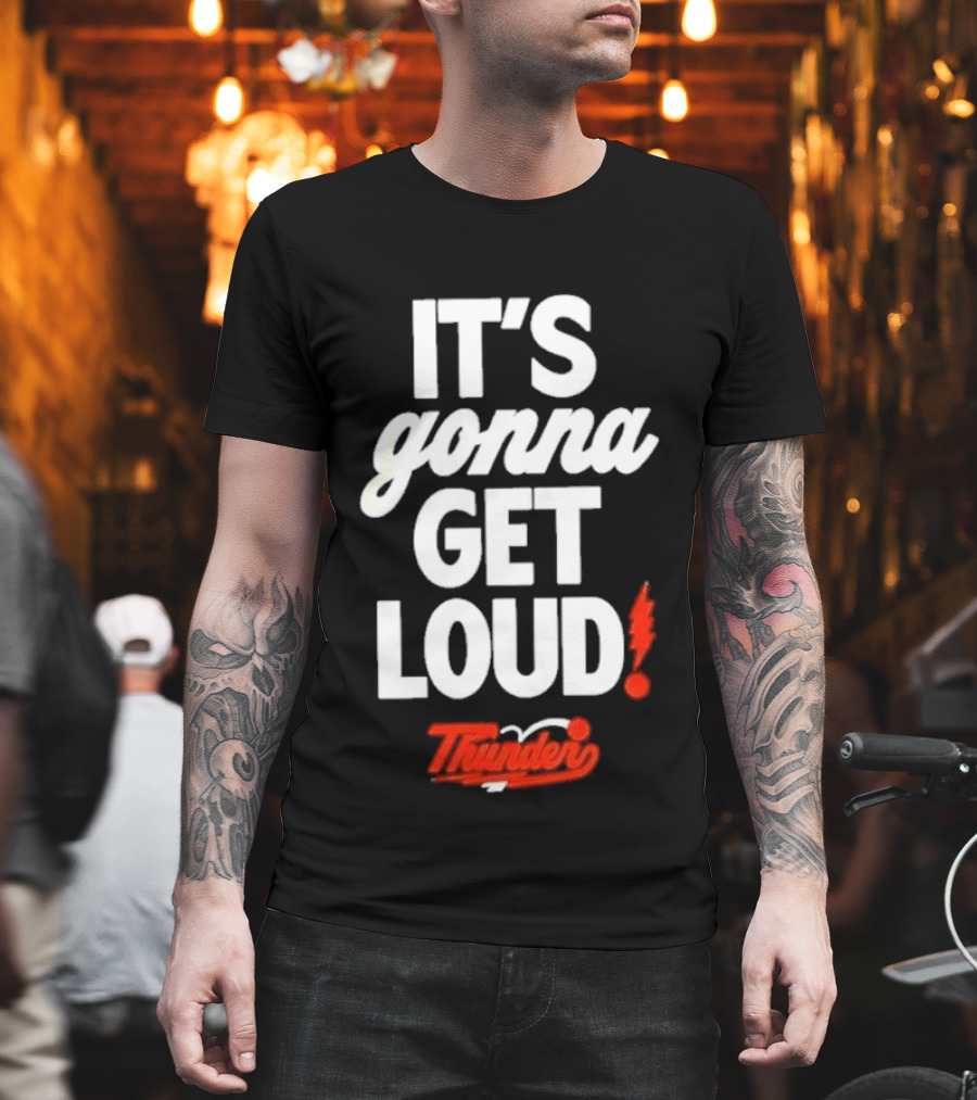 Oklahoma City Thunder It's Gonna Get Loud With Thunder Basketball T-Shirt