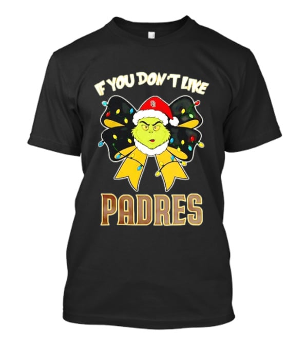 Grinch In Christmas Bow If You Don't Like Padres T-Shirt