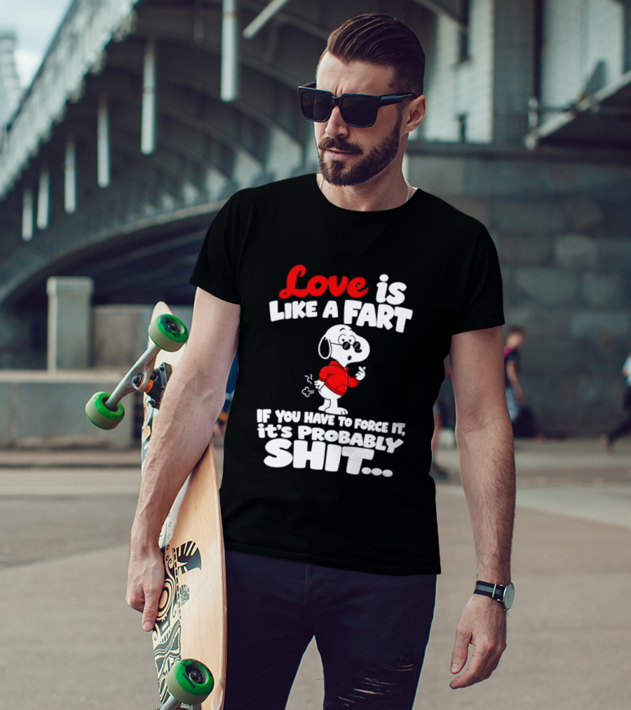 Snoopy Love Is Like A Fart If You Have To Force It It's Probably Shit T-Shirt