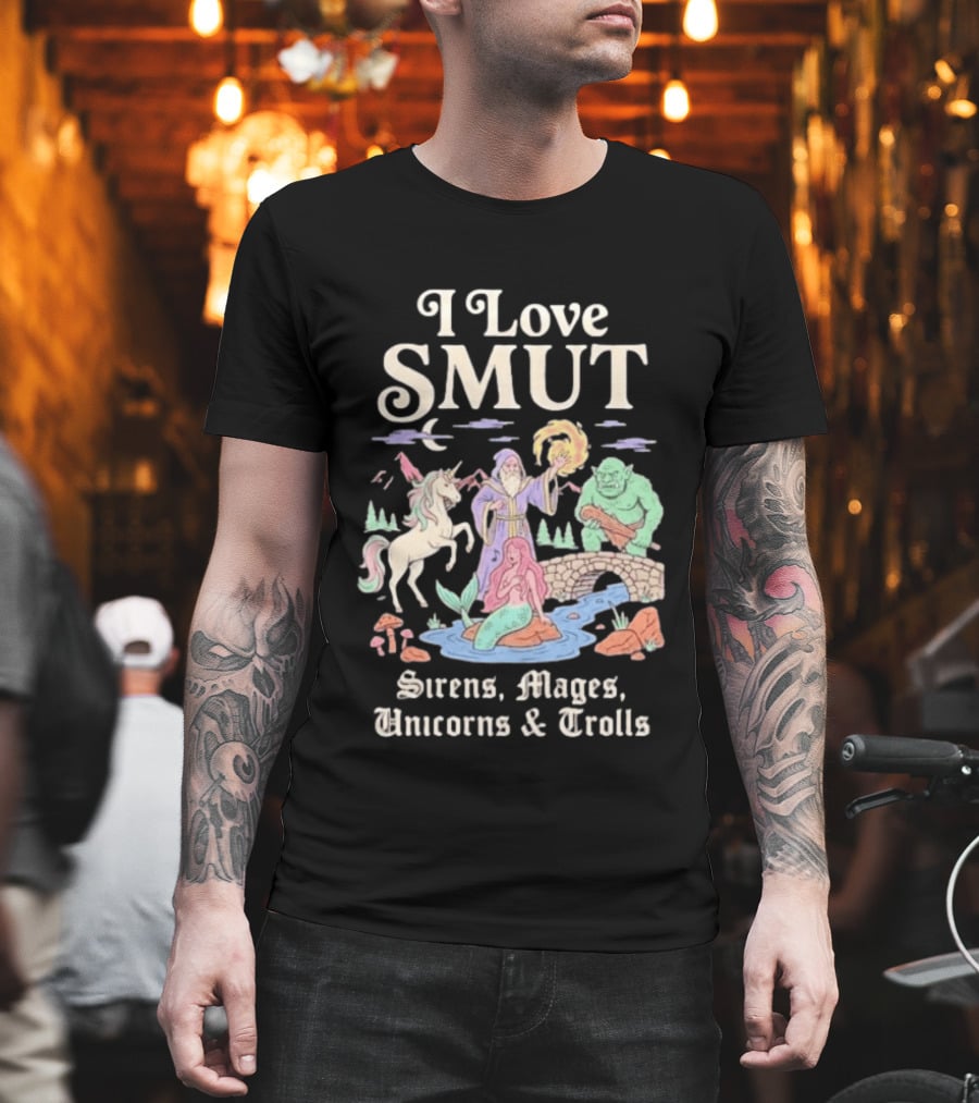 I Love Smut Sirens Mages Unicorns And Trolls Fantasy T-Shirt