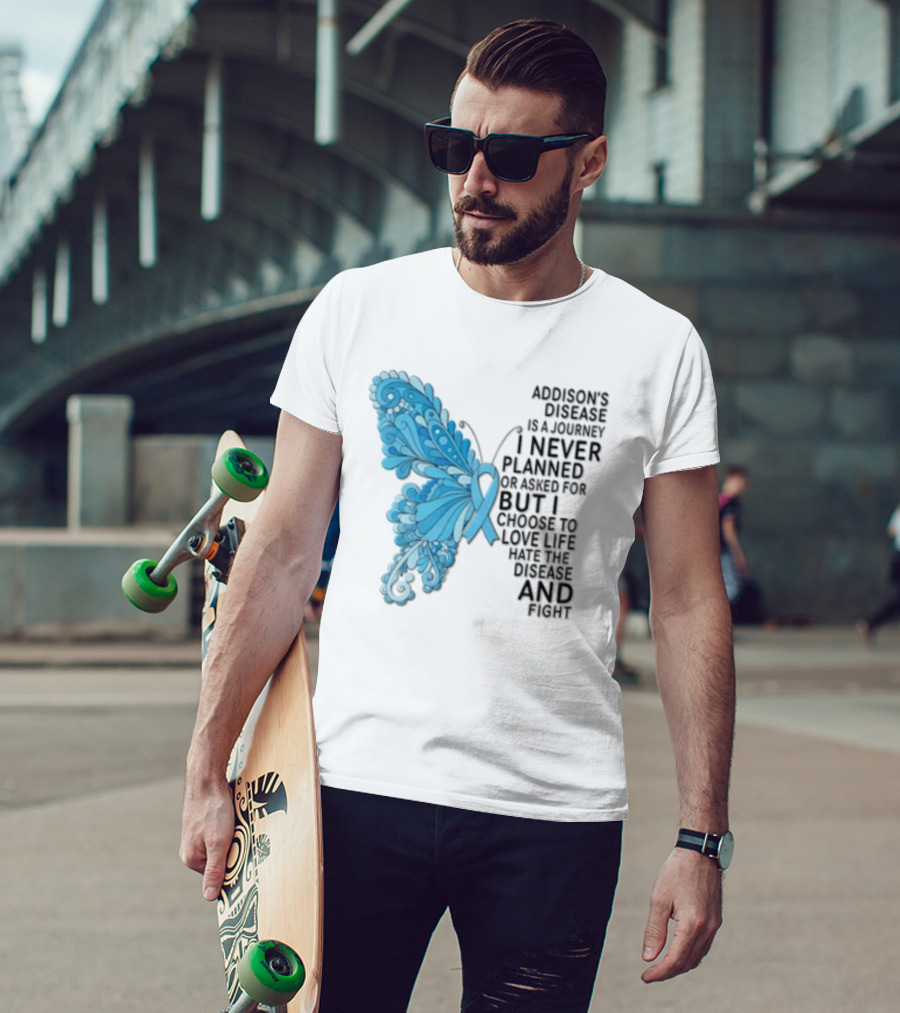 Addisons Disease Is A Journey I Never Planned Or Asked For But I Choose To Live It Love It Believe And Fight T-Shirt