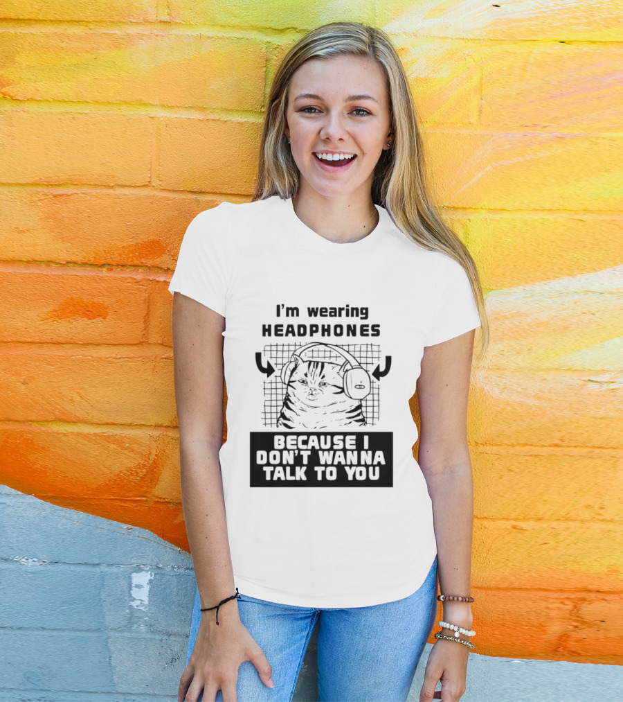 I'm Wearing Headphones Because I Don't Wanna Talk To You Cat T-Shirt
