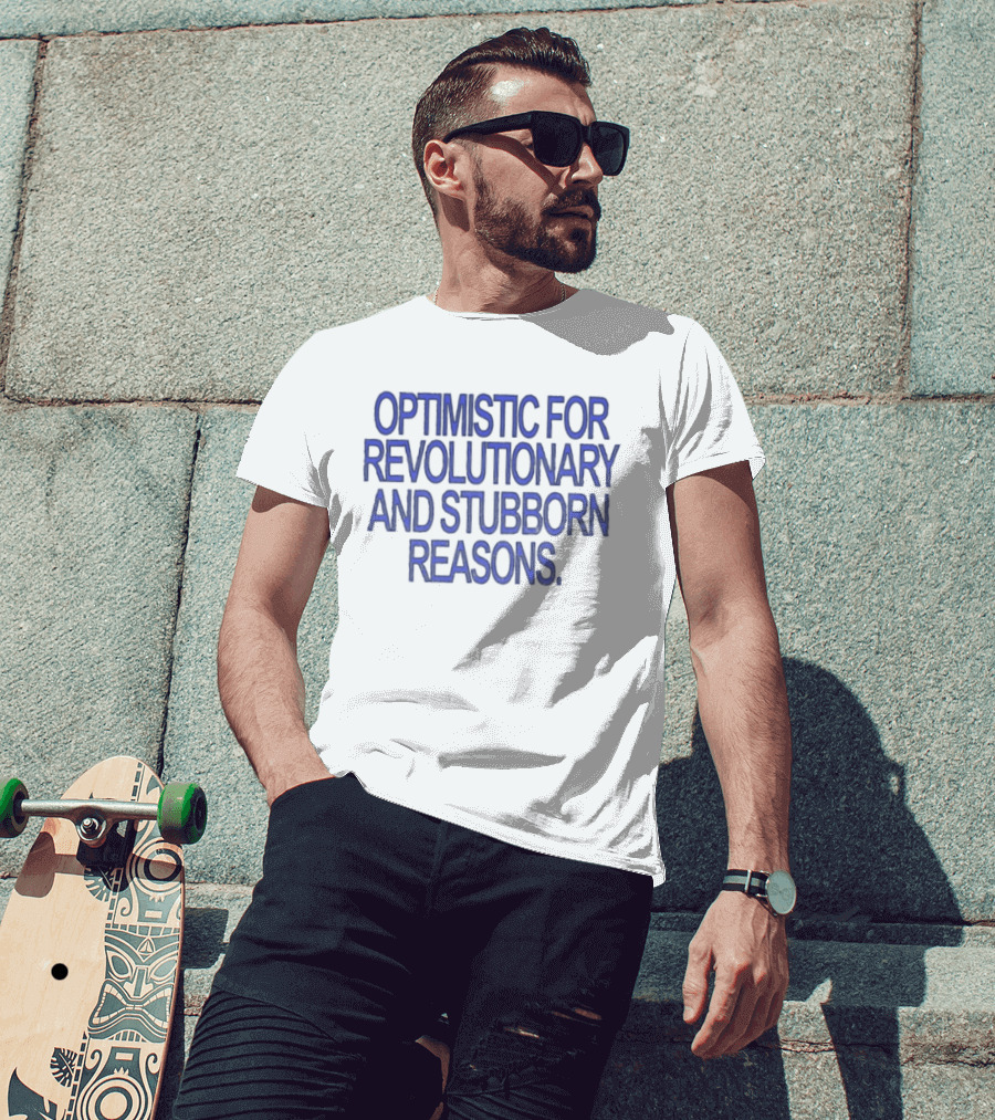 Optimistic For Revolutionary And Stubborn Reasons T-Shirt