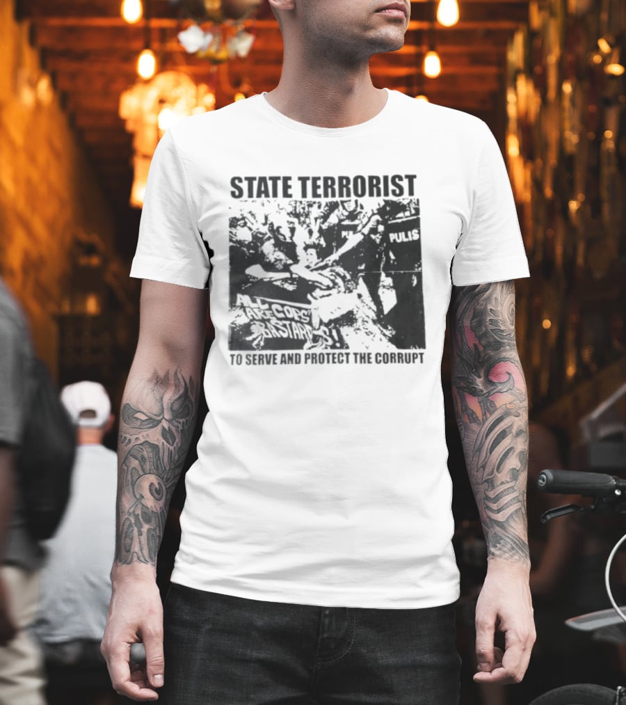 State Terrorist All Cops Are Bastards To Serve And Protect The Corrupt T-Shirt