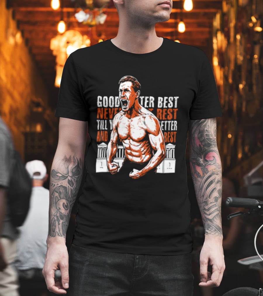 Good Better Best Never Let It Rest Till Your Good Is Better And Your Better Is Best T-Shirt