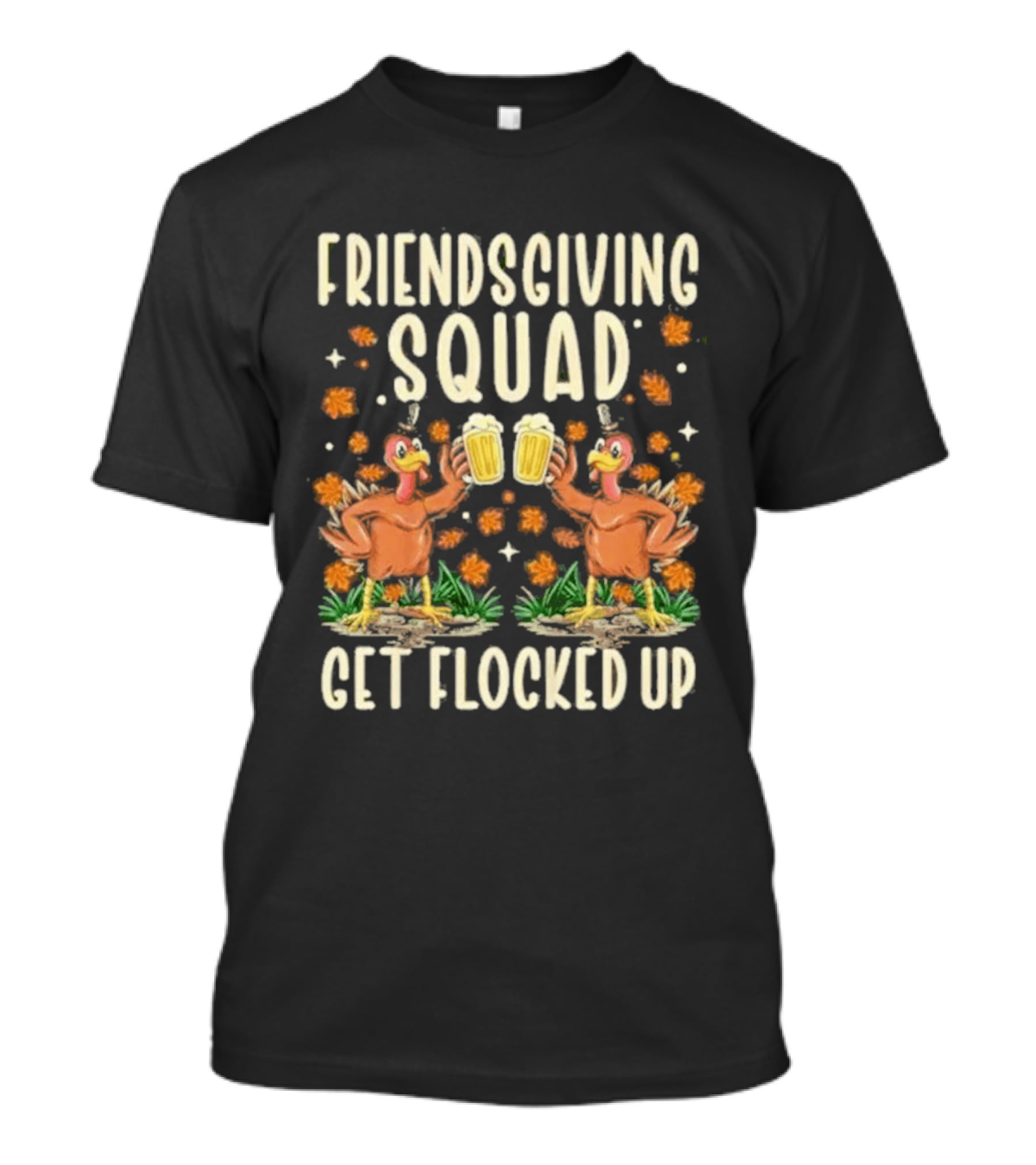 Friendsgiving Squad Get Flocked Up Thanksgiving Turkeys Toasting Beers Celebration T-Shirt
