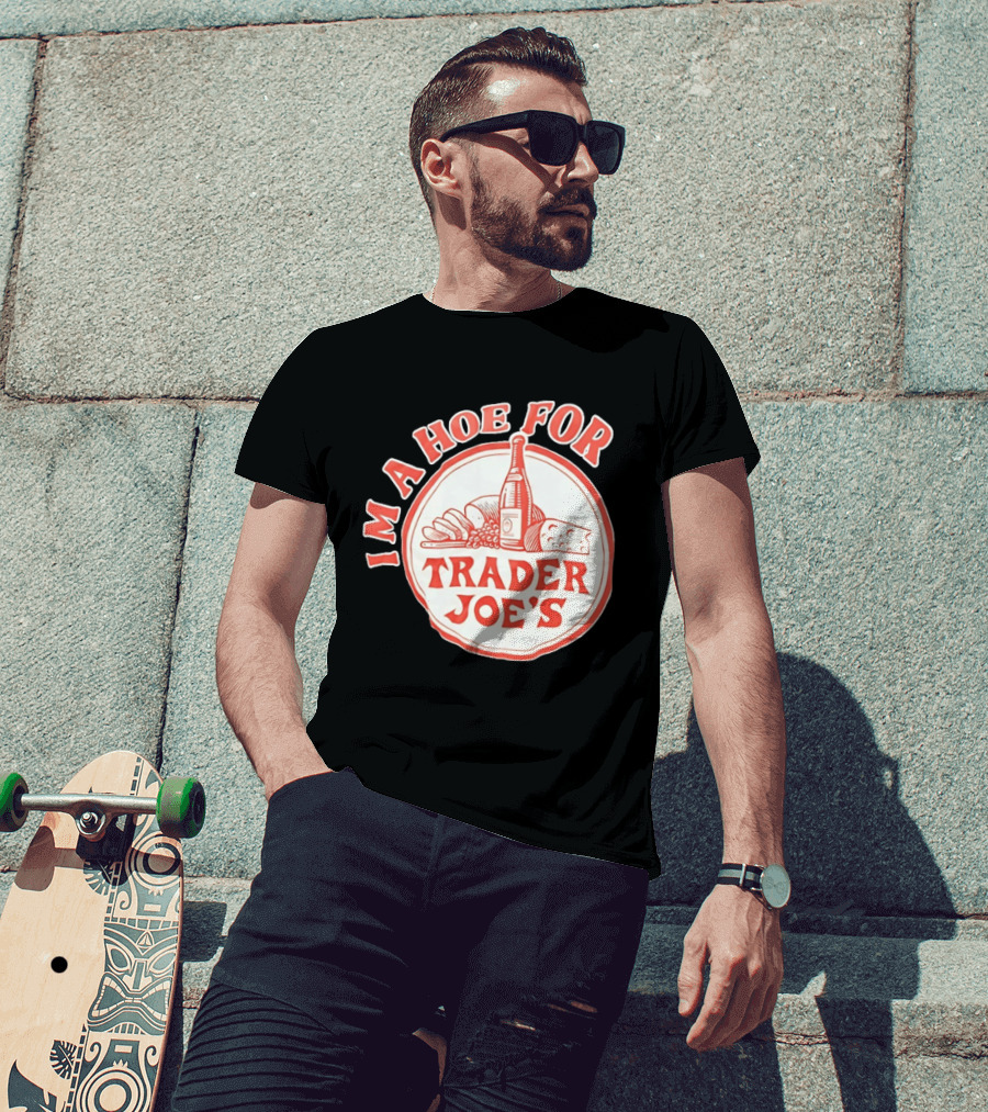 I'm A Hoe For Trader Joe's Grocery Store Food Lover T-Shirt