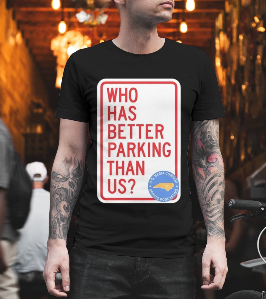 Who Has Better Parking Than Us OG Media Company Sports Podcasting T-Shirt