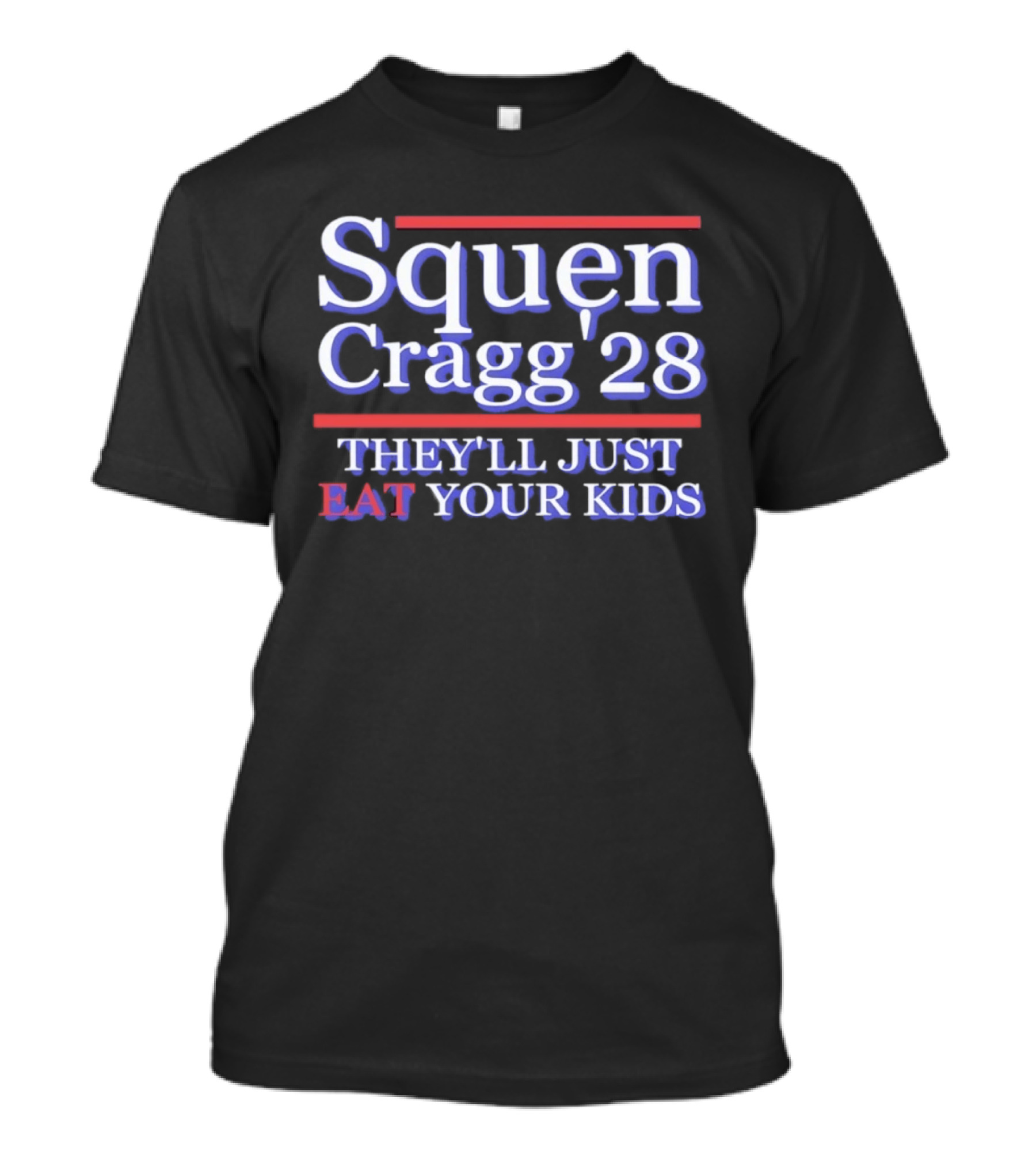 Squen Cragg 28 They'll Just Eat Your Kids T-Shirt