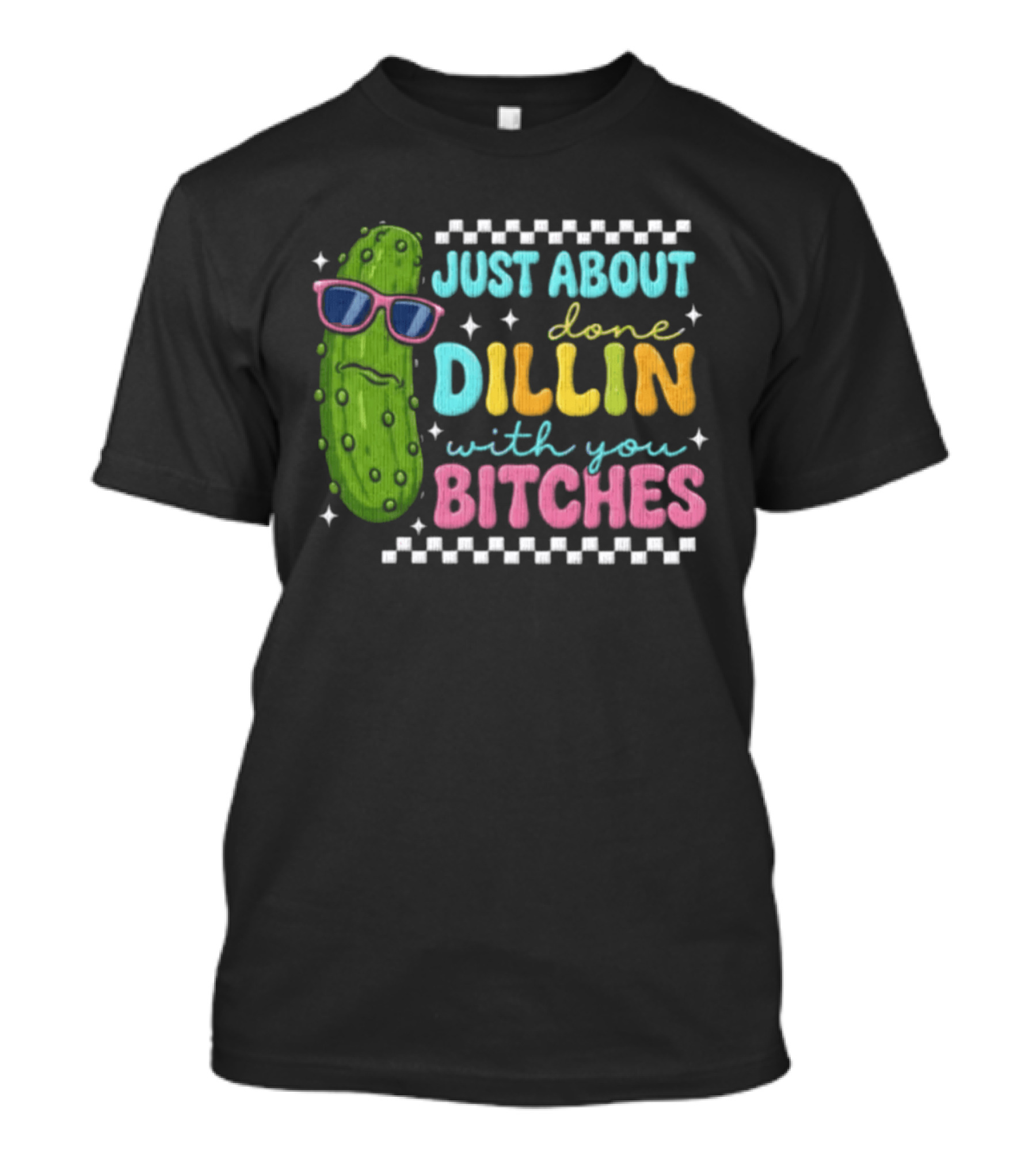 Just About Done Dill Pickle Sunglasses With You Bitches T-Shirt