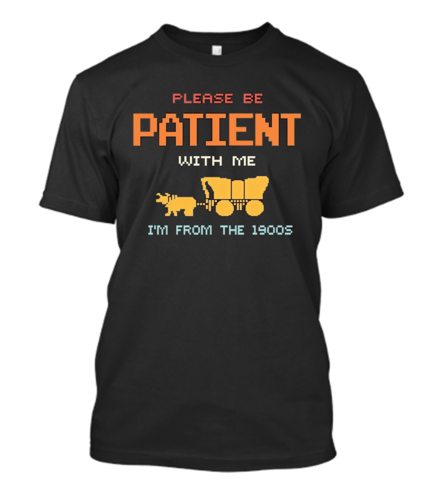 Please Be Patient With Me I'm From The 1900s Pixel Wagon Game T-Shirt