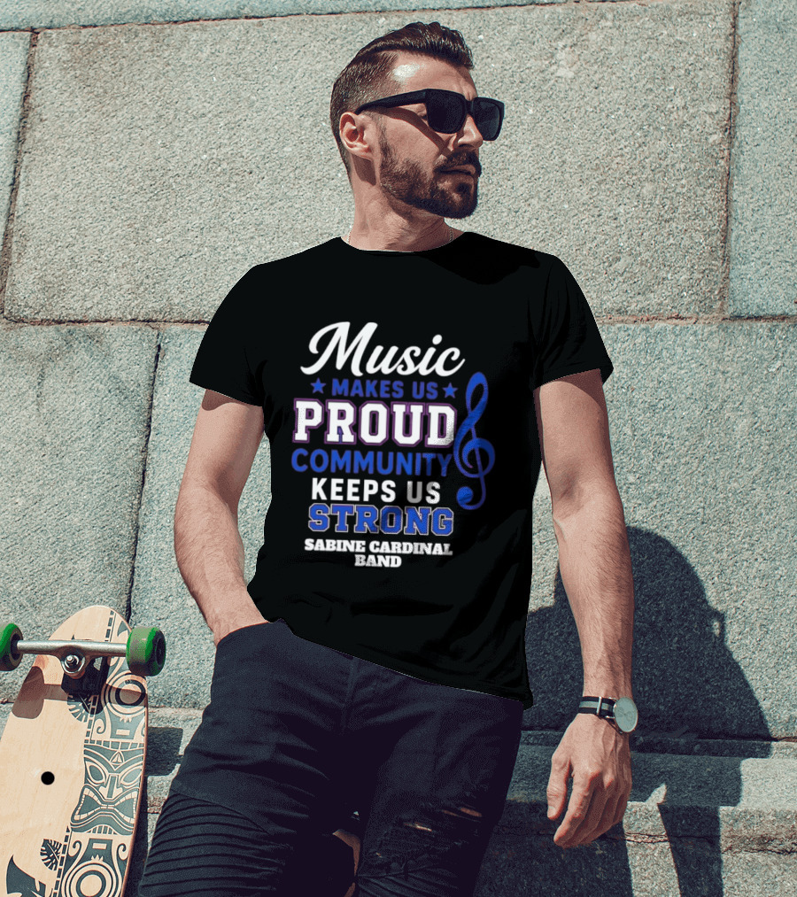 Sabine Cardinal Band Music Makes Us Proud Community Keeps Us Strong T-Shirt
