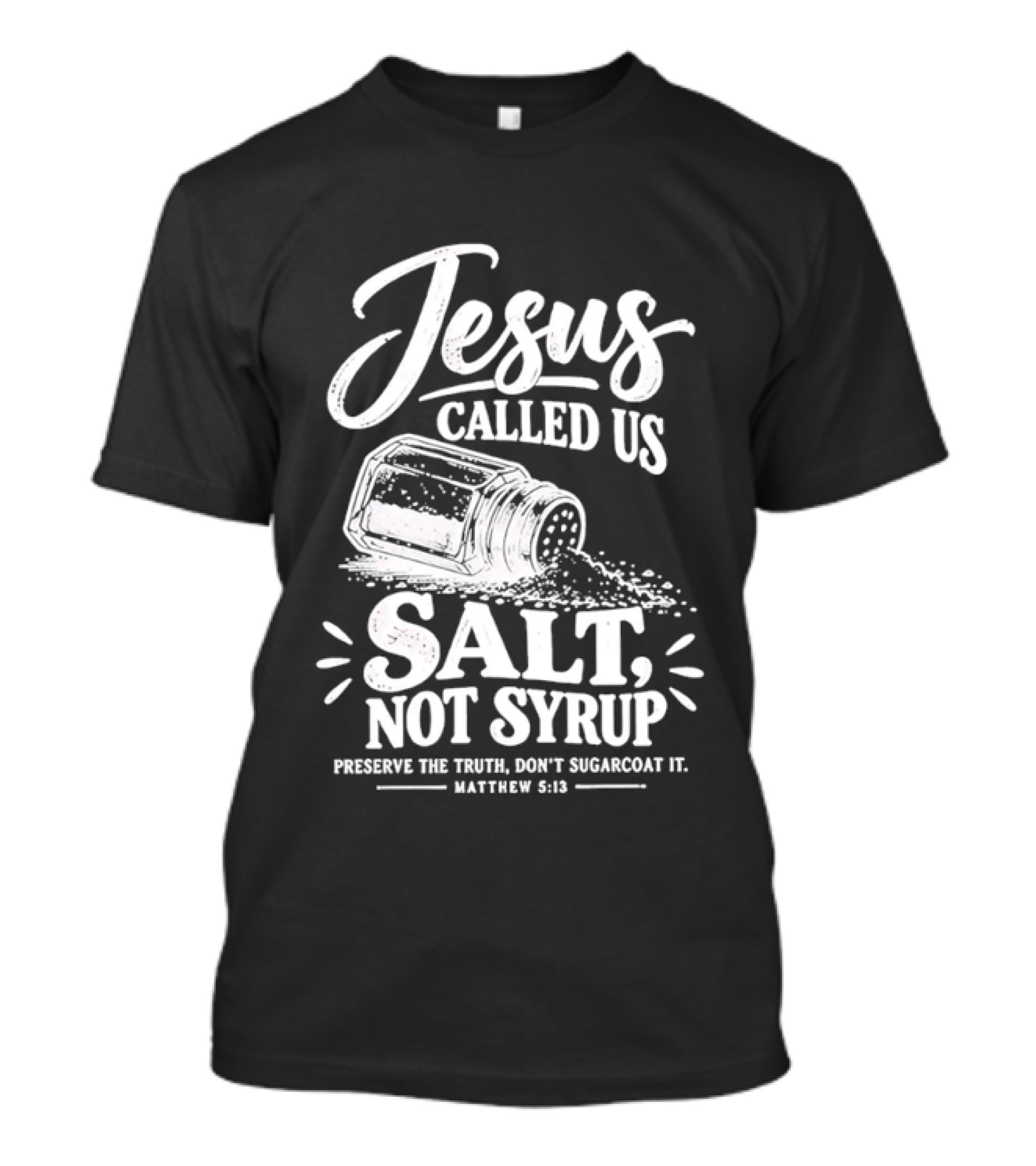 Jesus Called Us Salt Not Syrup Preserve The Truth Matthew 513 T-Shirt