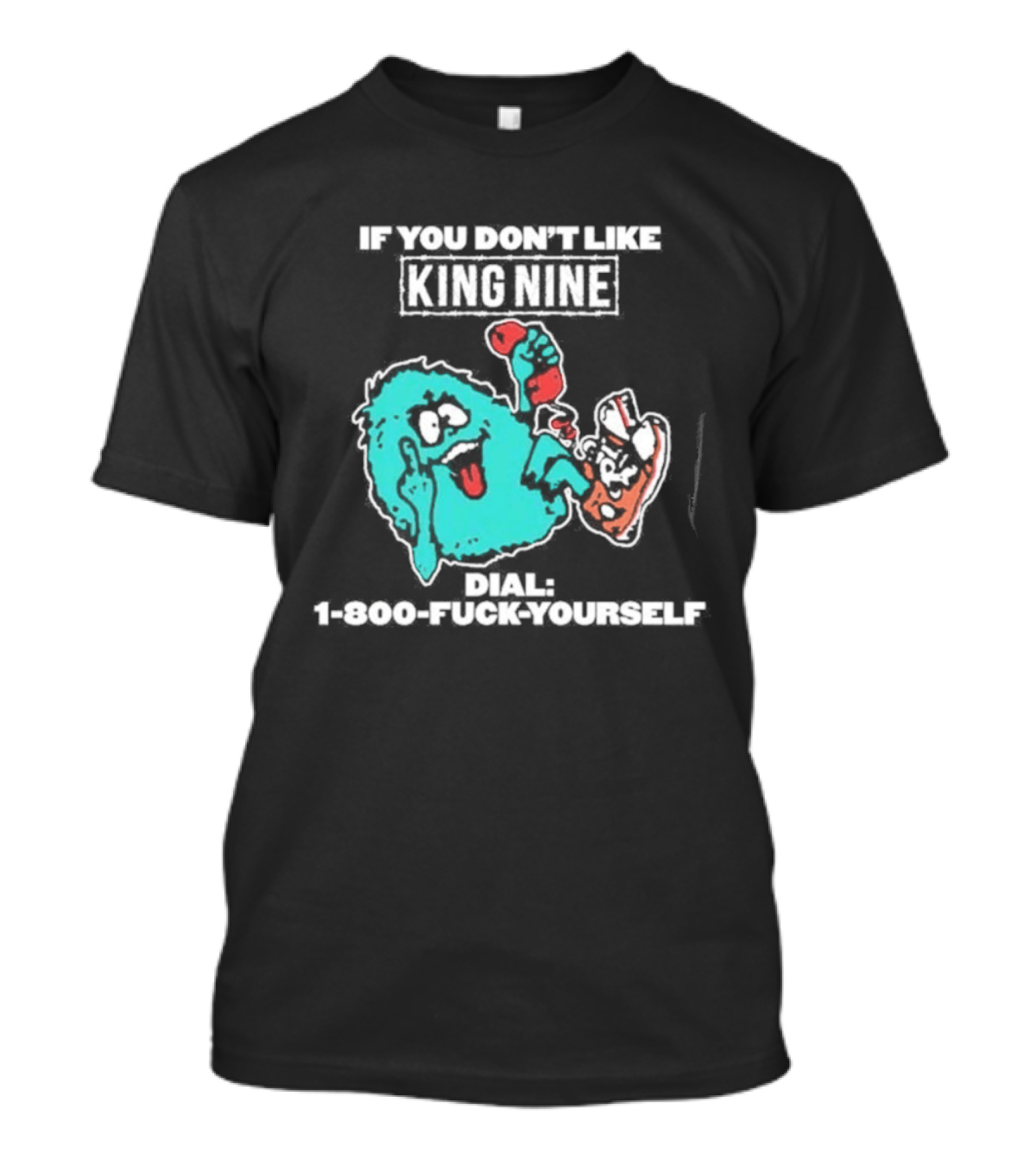 King Nine If You Don’t Like King Nine Dial 1 800 Fuck Yourself T-Shirt