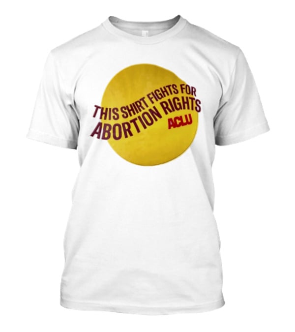 ACLU This Fights For Abortion Rights Yellow Maroon Red T-Shirt