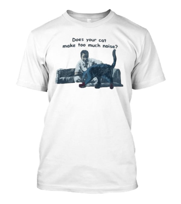 Does Your Cat Make Too Much Noise Man On Couch And Cat T-Shirt
