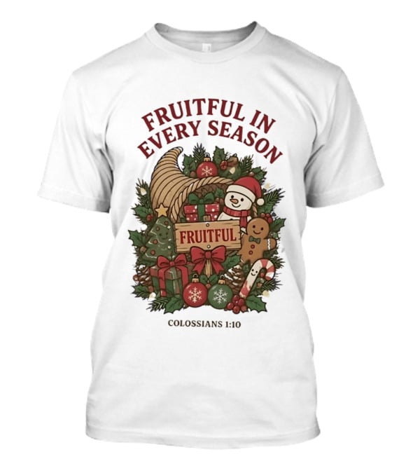 Fruitful In Every Season Colossians 1 10 Christmas Cornucopia Snowman Gingerbread Tree Candy Cane T-Shirt