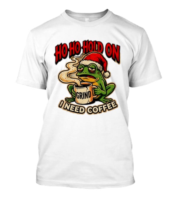 Ho Ho Hold On I Need Coffee Grind Frog Santa Christmas T-Shirt