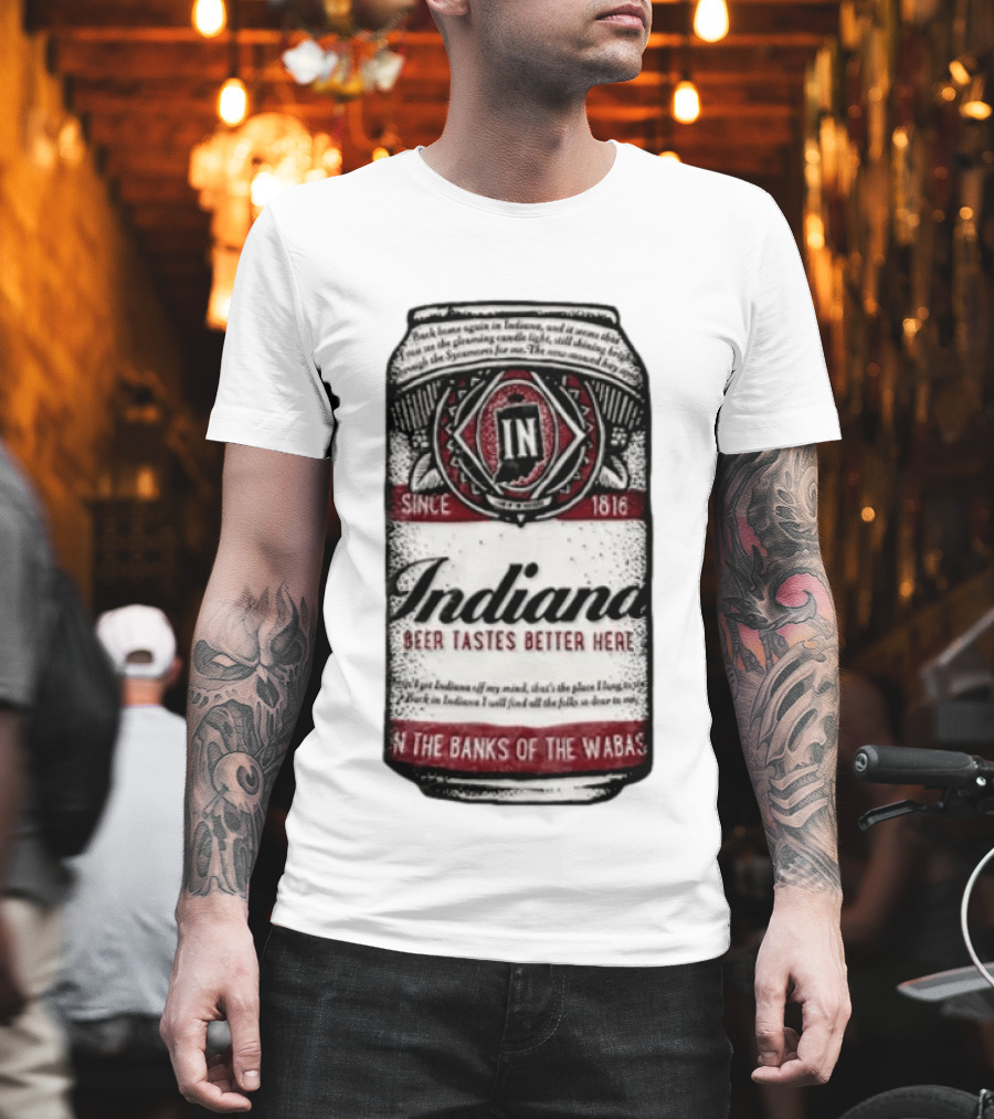 Indiana Beer Tastes Better Here Since 1816 In The Banks Of The Wabash T-Shirt