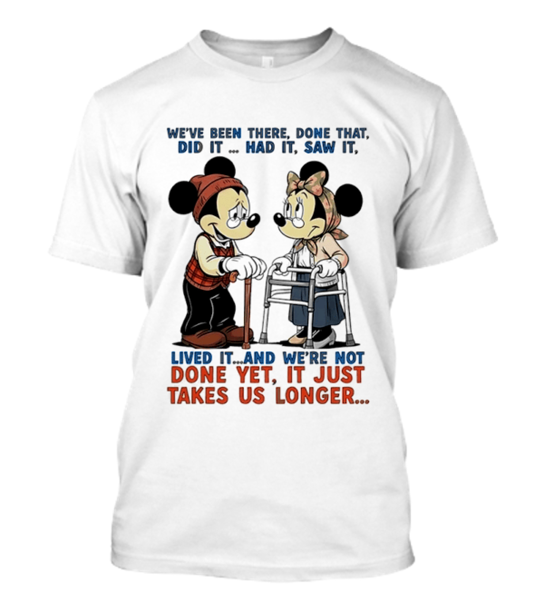 Mickey And Minnie Mouse We've Been There Done That Lived It We're Not Done Yet It Just Takes Us Longer T-Shirt