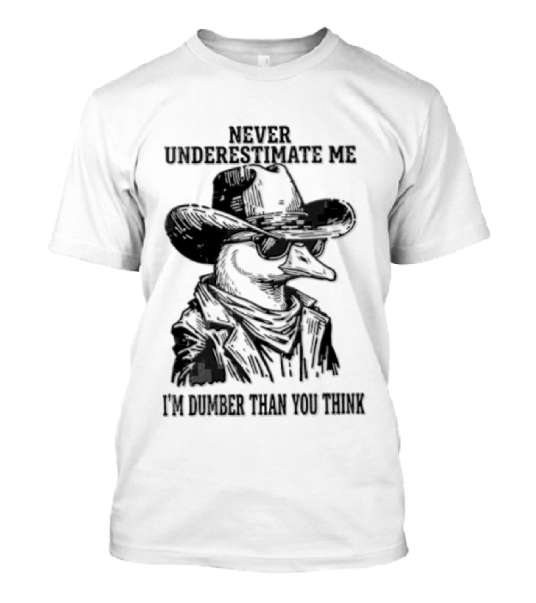 Never Underestimate Me I'm Dumber Than You Think Goose Cowboy Hat Sunglasses T-Shirt