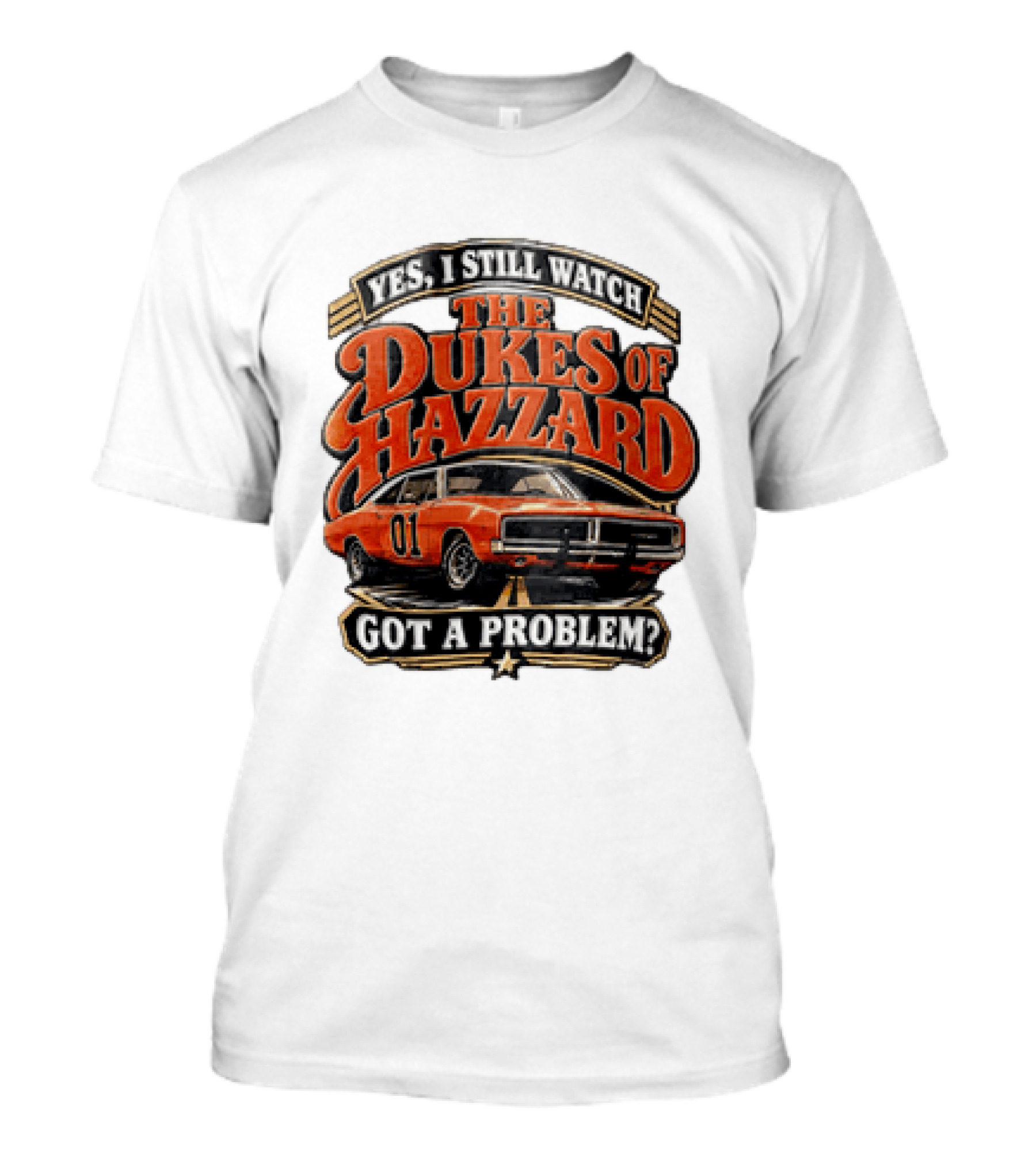 Yes I Still The Dukes Of Hazzard 01 Car Got A Problem T-Shirt