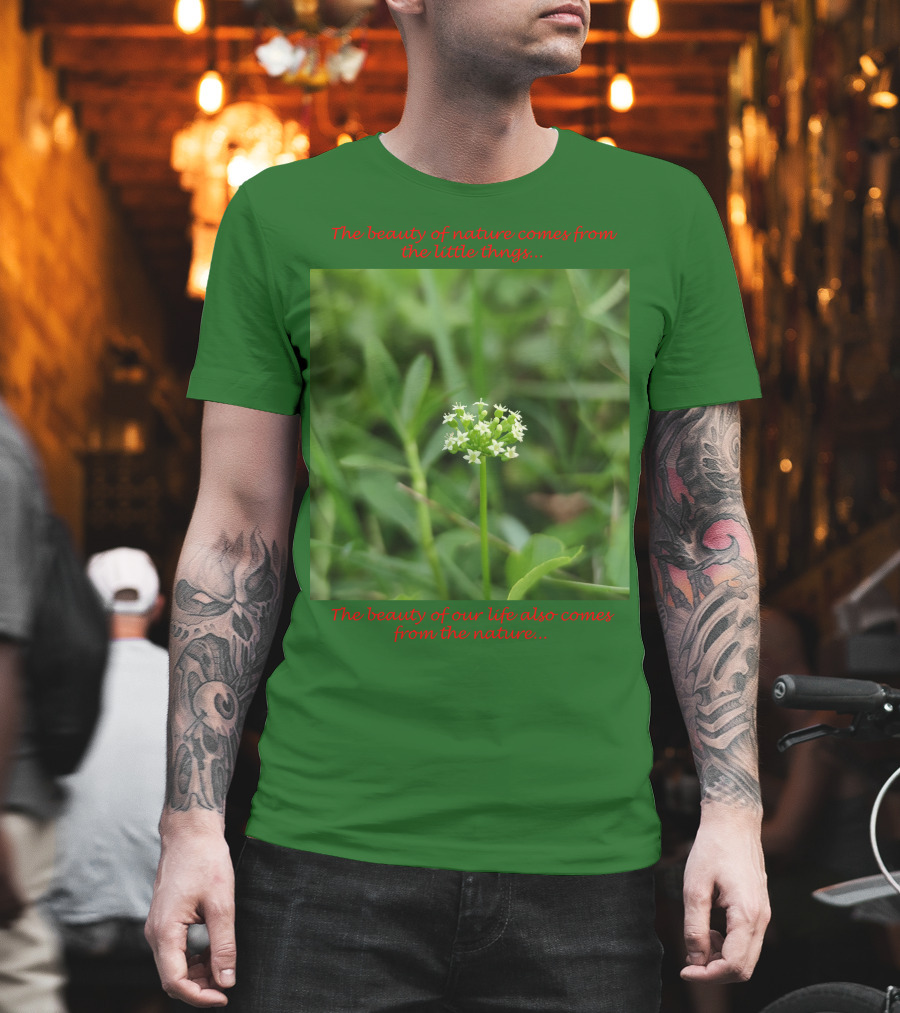 The Beauty Of Nature Comes From The Little Things The Beauty Of Our Life Also Comes From The Nature T-Shirt