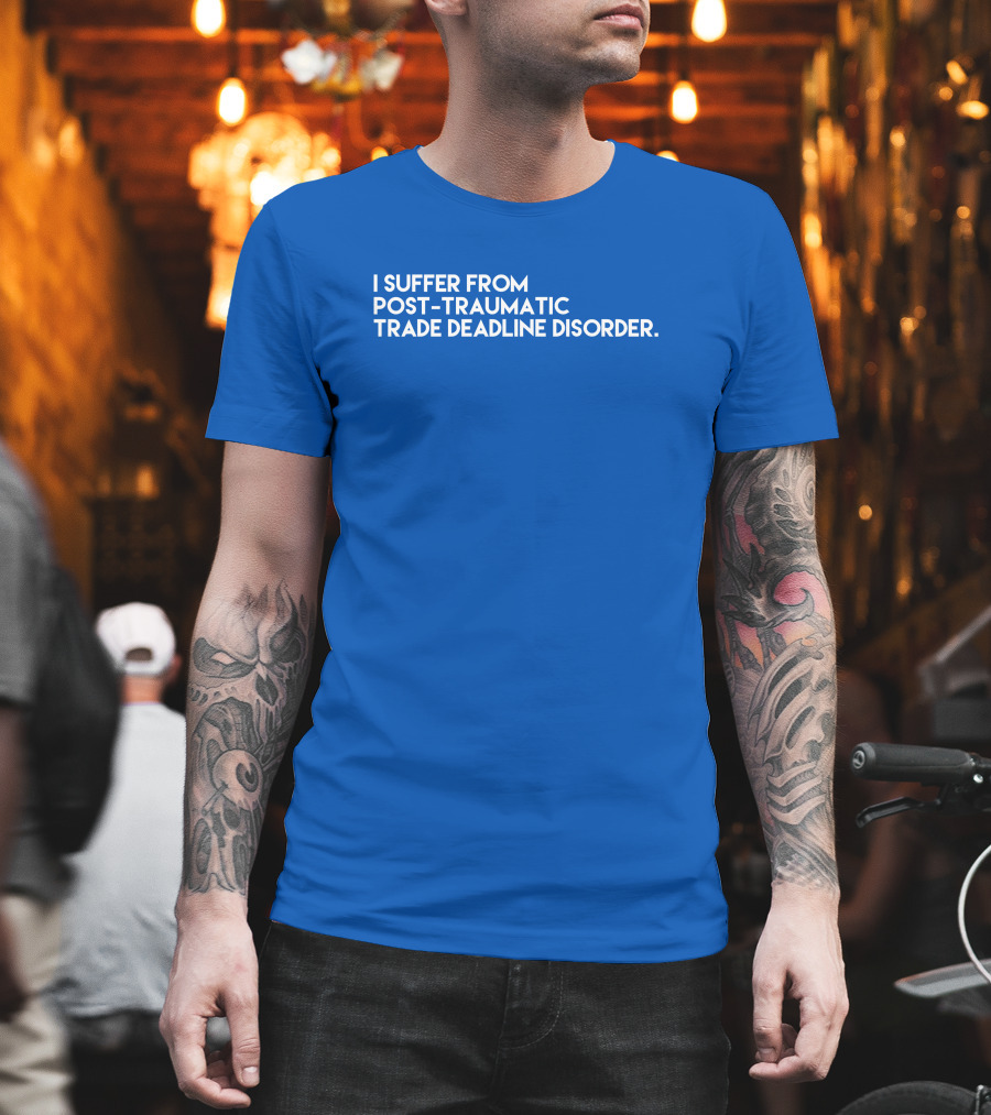 I Suffer From Post-Traumatic Trade Deadline Disorder T-Shirt