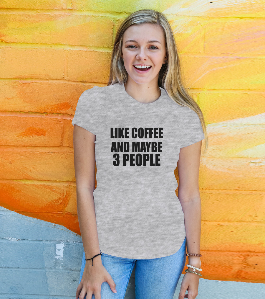 Like Coffee And Maybe 3 People T-Shirt