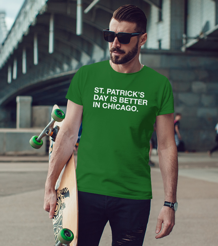St. Patrick's Day Is Better In Chicago T-Shirt