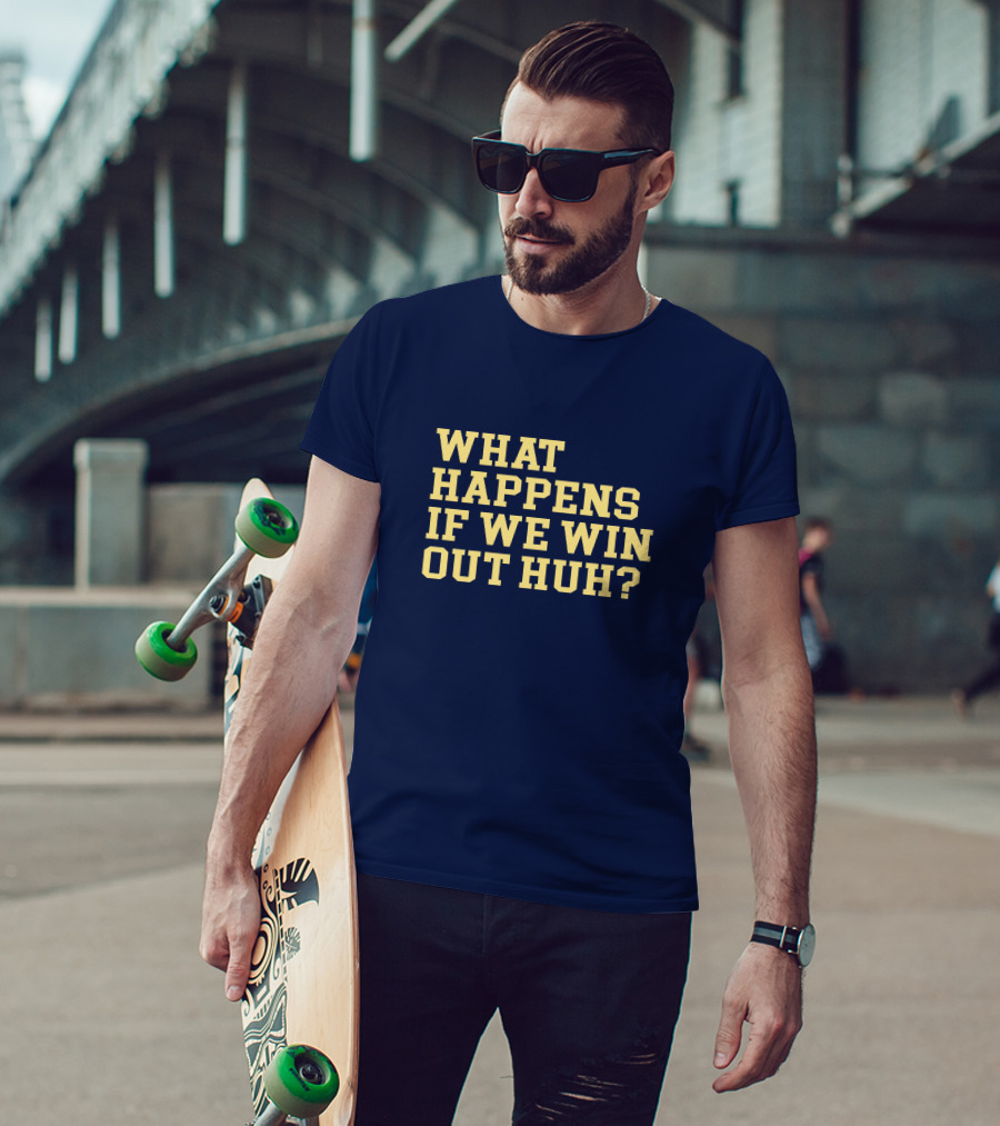 What Happens If We Win Out Huh Maizeandgoblue Twill Szn T-Shirt