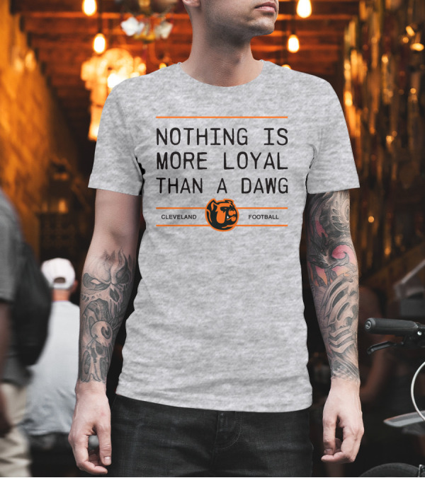 Cleveland Football Nothing Is More Loyal Than A Dawg T-Shirt Cleveland Football Nothing Is More Loyal Than A Dawg T-Shirt
