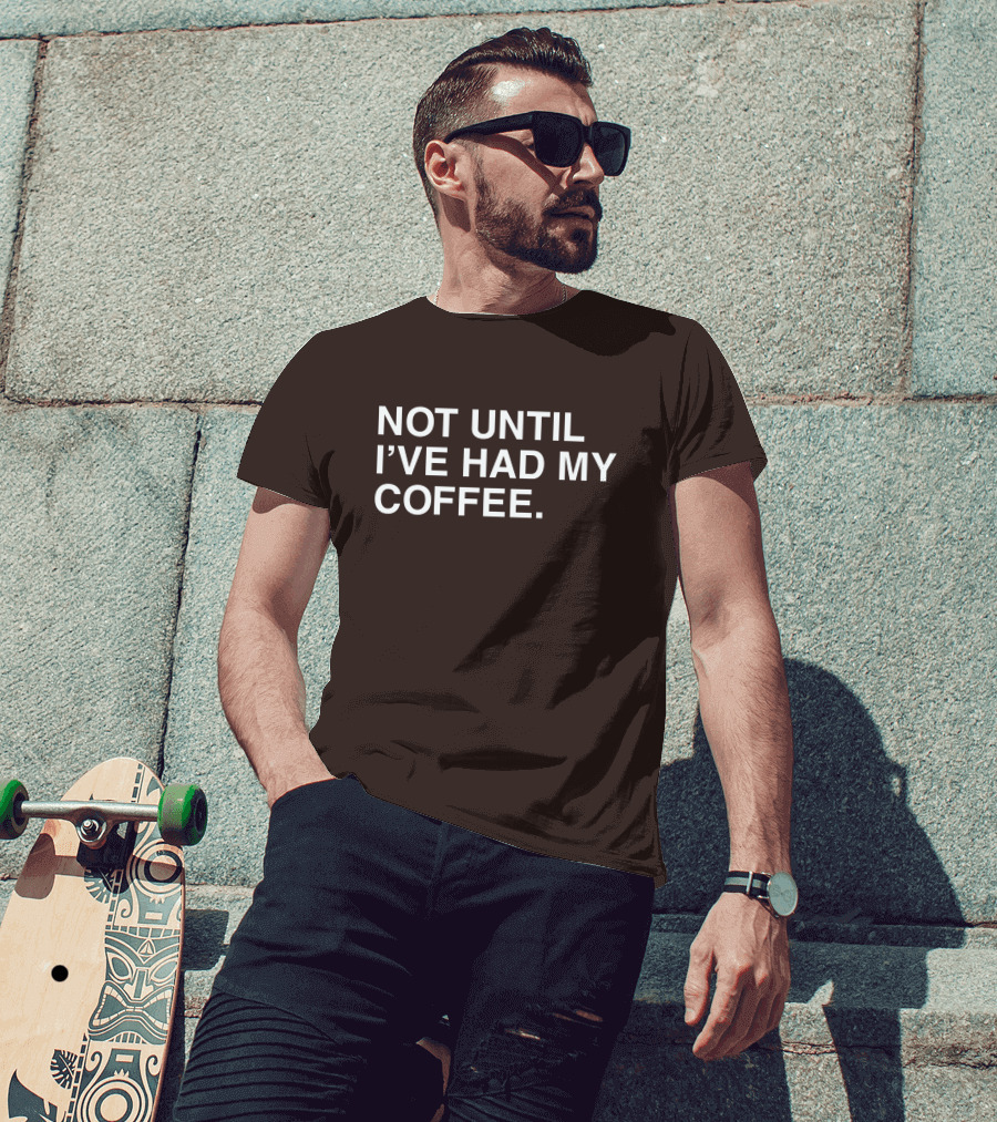 National Coffee Day Not Until I've Had My Coffee T-Shirt