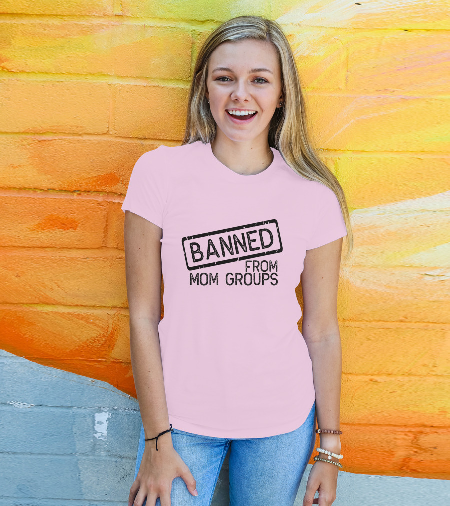 Still She Banned From Mom Group Mom Groups T-Shirt