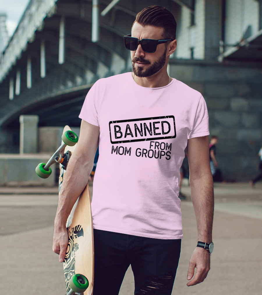 Still She Banned From Mom Group Mom Groups T-Shirt