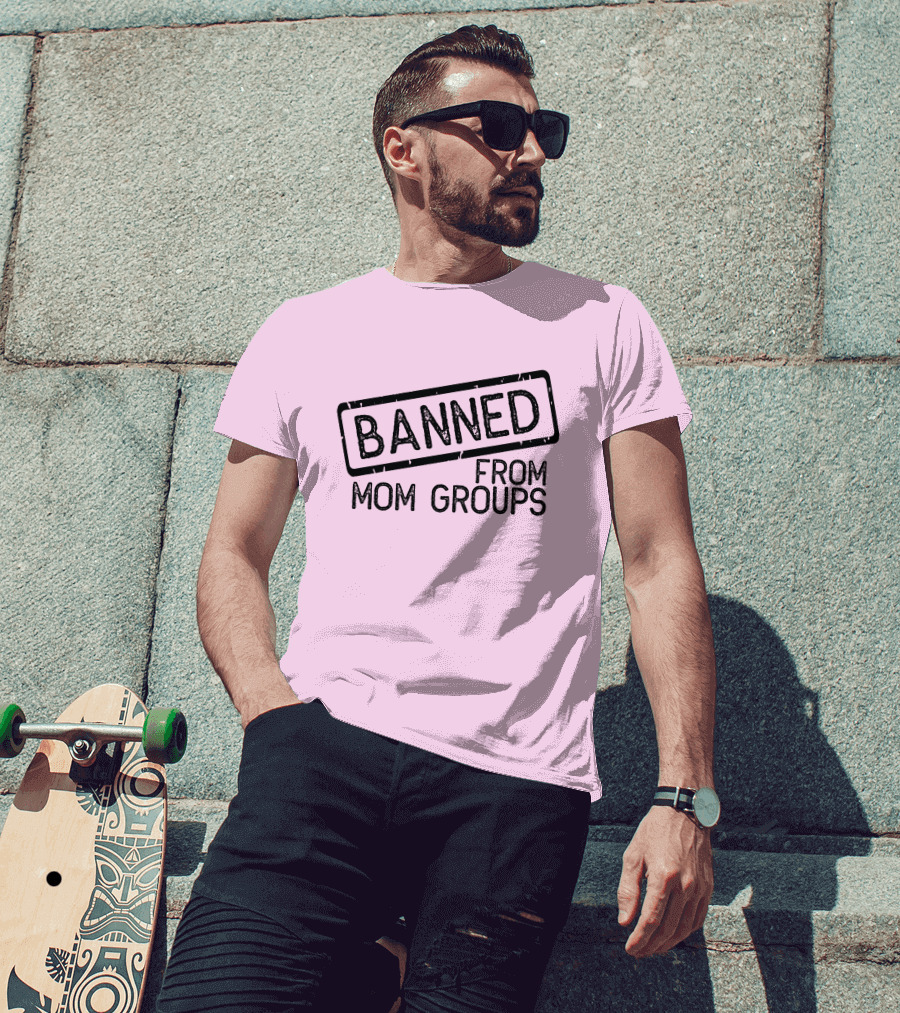Still She Banned From Mom Group Mom Groups T-Shirt