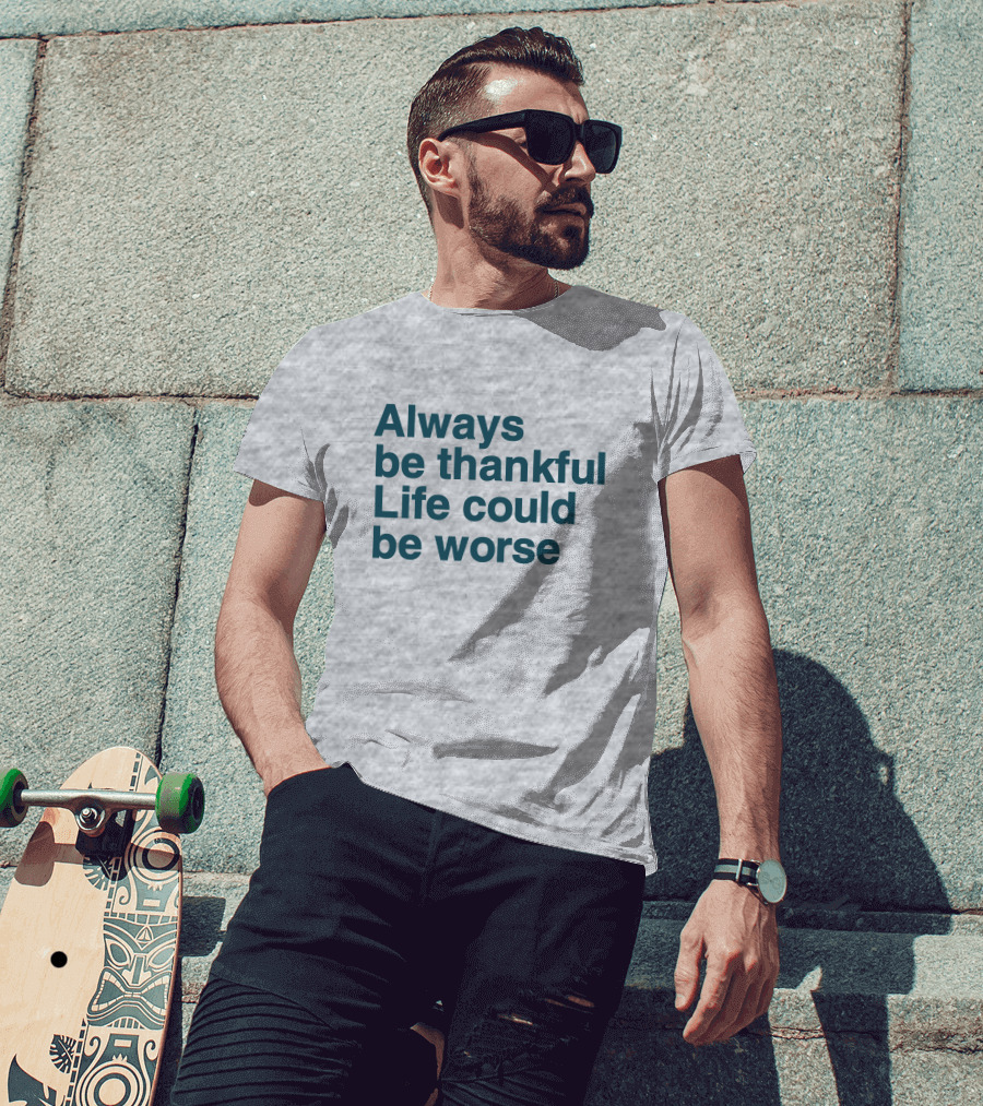 Kay Boateng Bk Oxygen7 Always Be Thankful Life Could Be Worse Positive Motivation T-Shirt