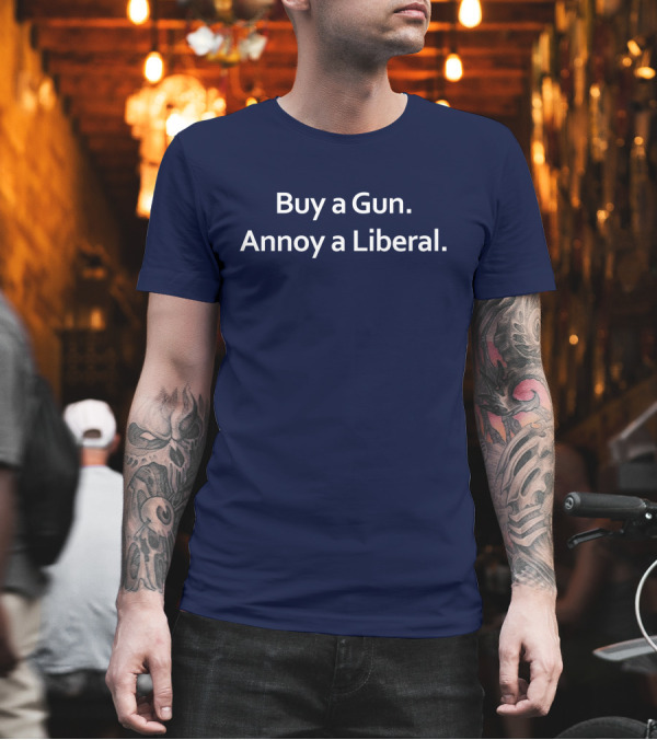 Buy a Gun Annoy a Liberal T-Shirt Buy a Gun Annoy a Liberal T-Shirt