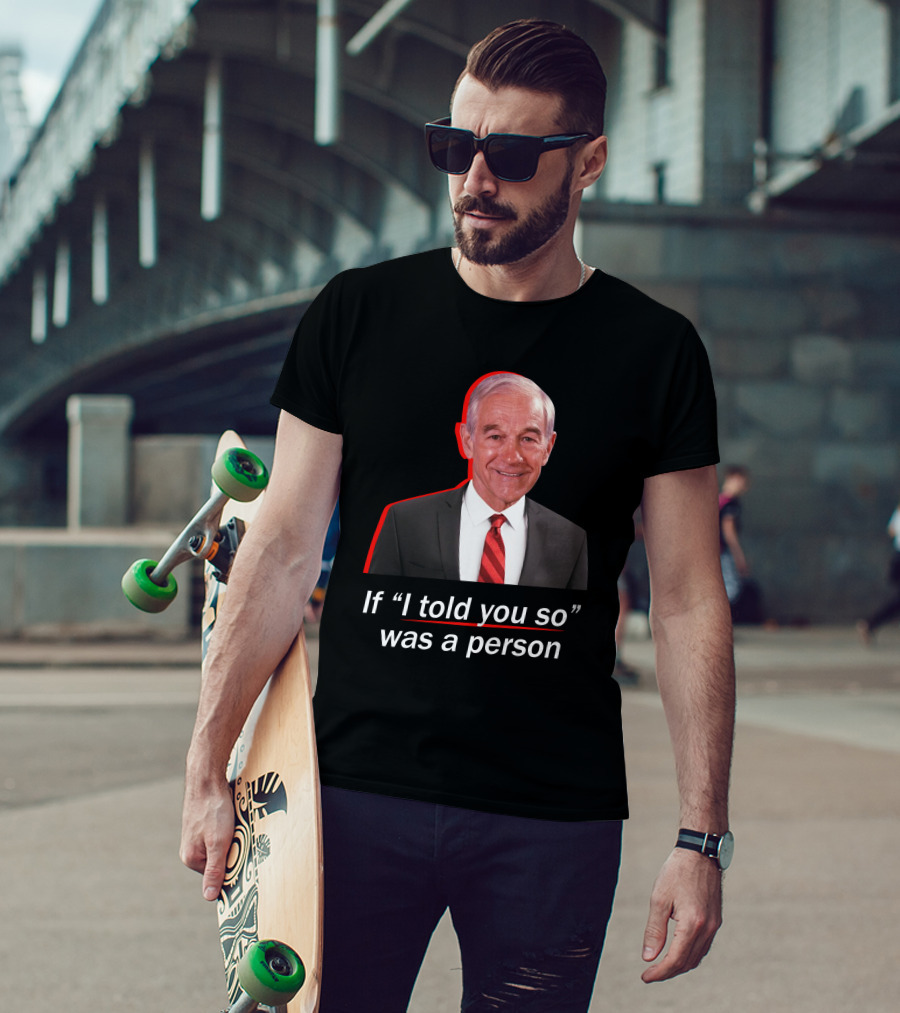 If I Told You So Was A Person Ron Paul T-Shirt