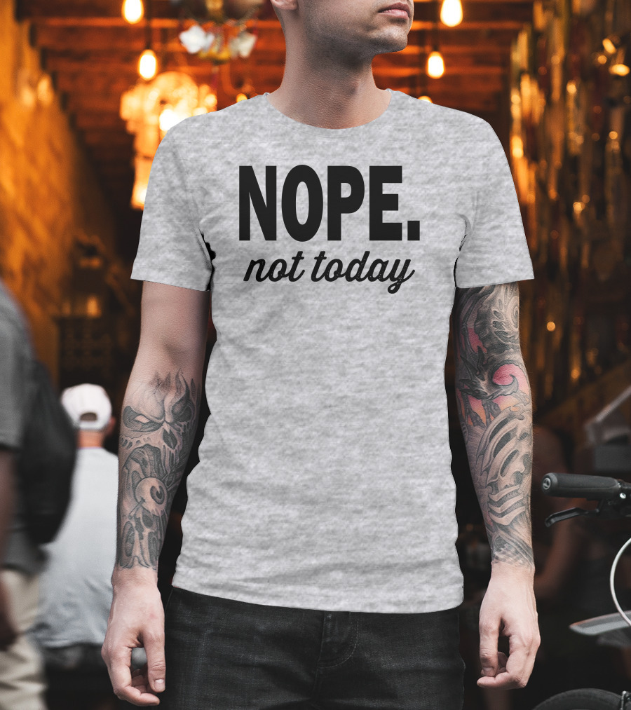 Eternal Weekend Shop Nope Not Today Casual Attitude T-Shirt