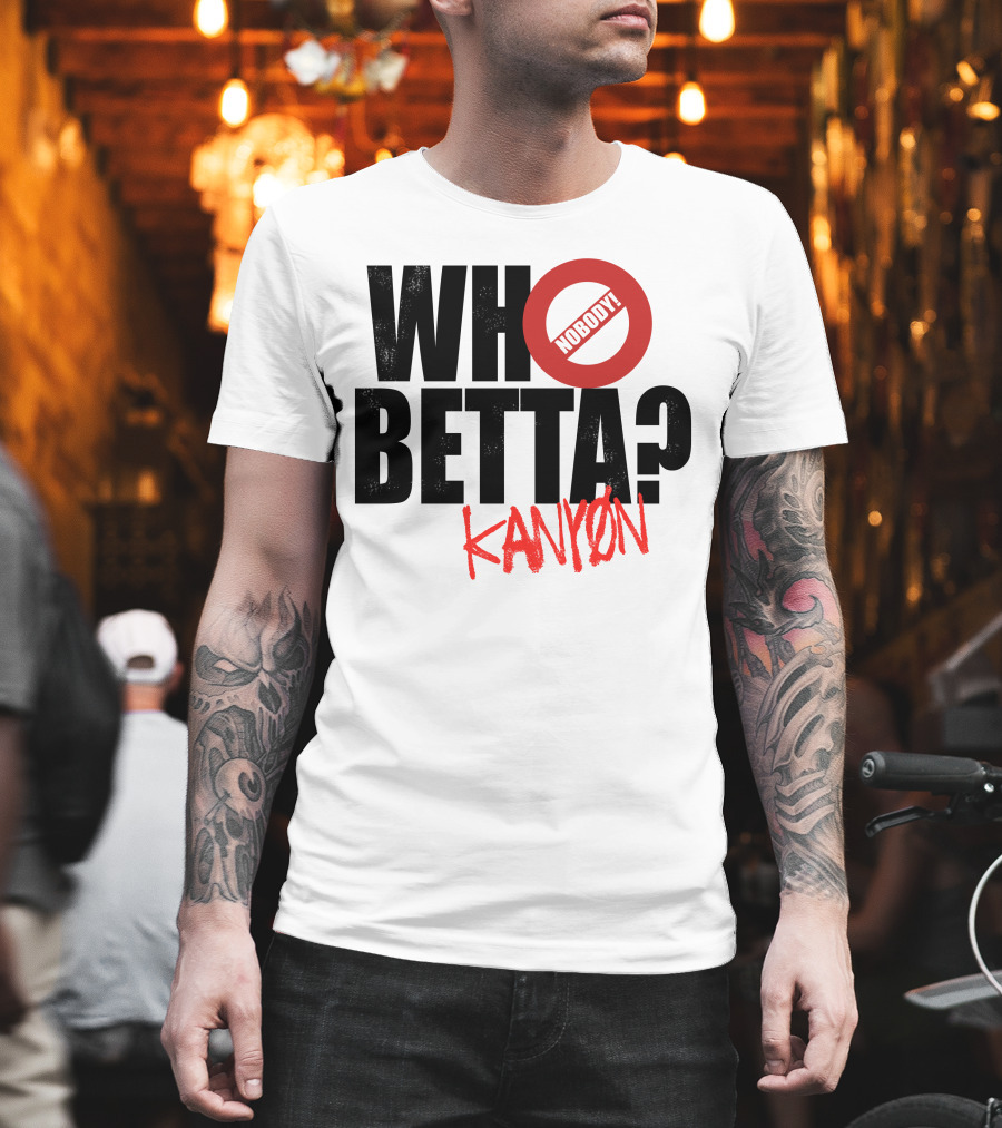 Who Betta Kanyon Nobody Chriskanyon1002 T-Shirt