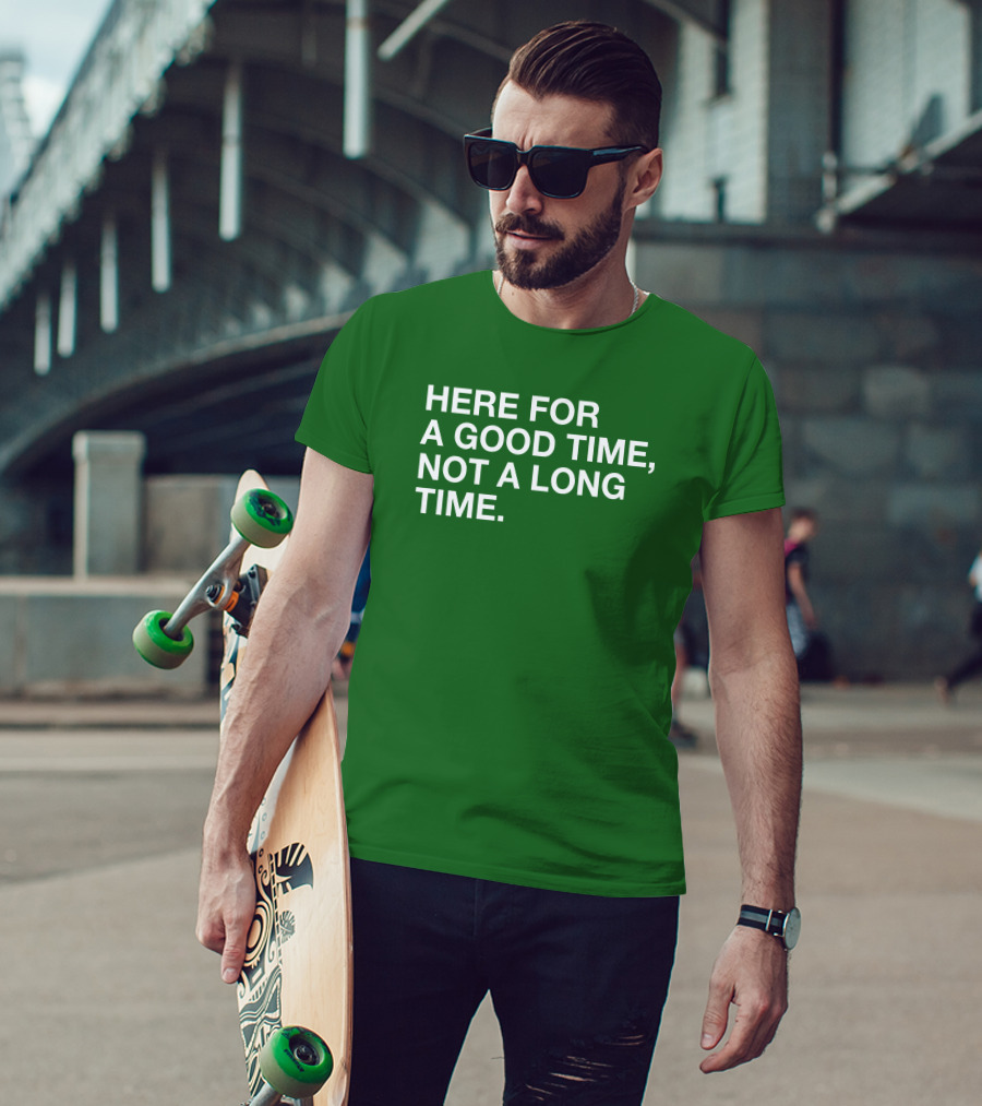 Here For A Good Time Not A Long Time Green Text T-Shirt