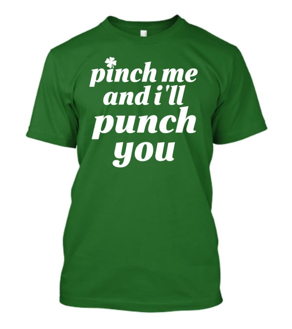 Holy Elle St. Patty's Pinch Me And I'll Punch You Shamrock T-Shirt