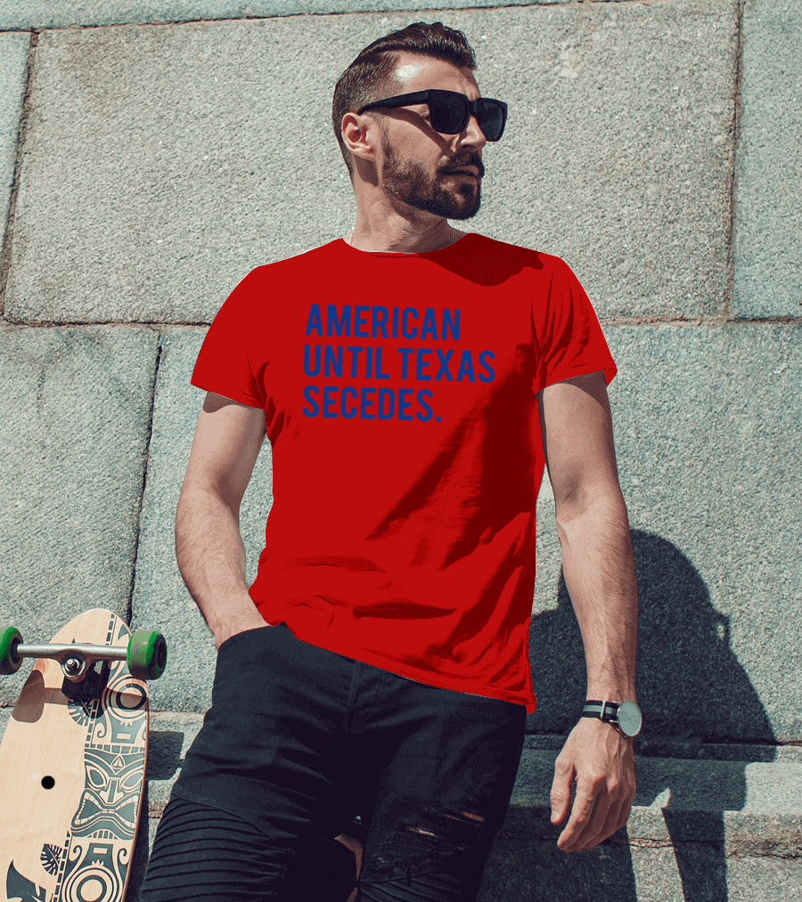 American Until Texas Secedes T-Shirt